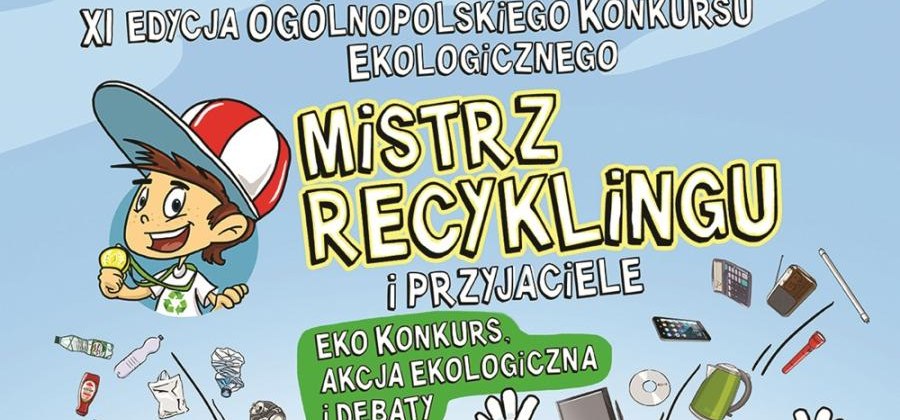 Rusza XI Ogólnopolski Konkurs ekologiczny pod nazwą: „Mistrz Recyklingu i Przyjaciele”